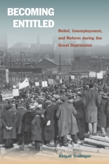 Becoming Entitled : Relief, Unemployment, and Reform during the Great Depression