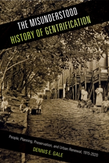 The Misunderstood History of Gentrification : People, Planning, Preservation, and Urban Renewal, 1915-2020