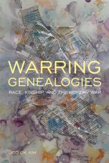 Warring Genealogies : Race, Kinship, and the Korean War