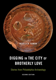 Digging in the City of Brotherly Love : Stories from Philadelphia Archaeology