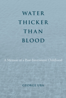 Water Thicker Than Blood : A Memoir of a Post-Internment Childhood