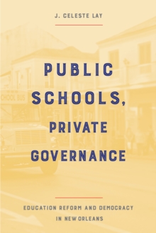 Public Schools, Private Governance : Education Reform and Democracy in New Orleans