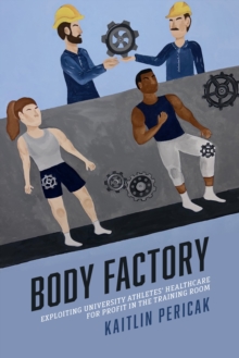 Body Factory : Exploiting University Athletes' Healthcare for Profit in the Training Room