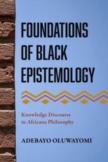 Foundations of Black Epistemology : Knowledge Discourse in Africana Philosophy
