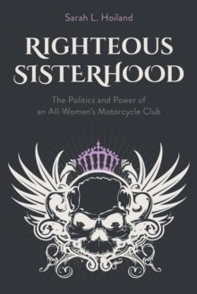 Righteous Sisterhood : The Politics and Power of an All-Women's Motorcycle Club