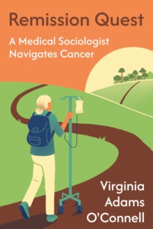 Remission Quest : A Medical Sociologist Navigates Cancer