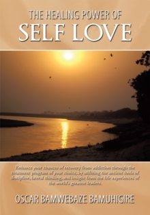 The Healing Power of Self Love : Enhance Your Chances of Recovery from Addiction Through the Treatment Program of Your Choice, by Utilizing the Ancient Tools of Discipline, Lateral Thinking, and Insig