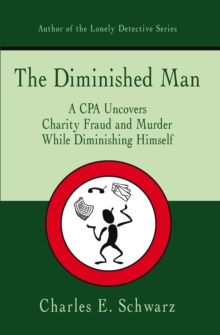 The Diminished Man : A Cpa Uncovers Charity Fraud and Murder While Diminishing Himself