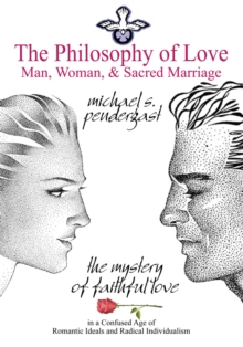 The Philosophy of Love : Man, Woman, and Sacred Marriage