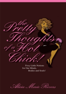 The Pretty Thoughts of a Hot Chick! : Foxy Little Notions for Our Minds, Bodies, and Souls!