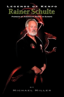 Legends of Kenpo : Rainer Schulte, Paperback / softback Book Legends of Kenpo : Rainer Schulte, Paperback / softback Book