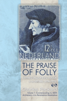 The Praise of Folly : A Rhymed English Verse Version of the Original Latin Prose