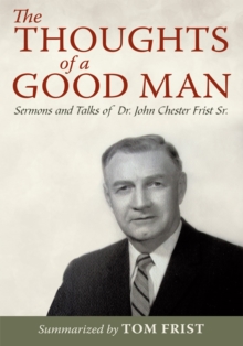 The Thoughts of a Good Man : Sermons and Talks of Dr. John Chester Frist Sr.