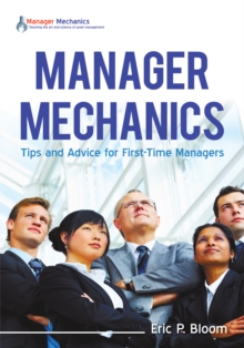 Manager Mechanics : Tips and Advice for First-Time Managers