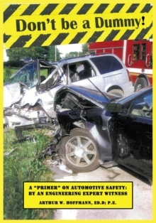 Don't Be a Dummy : Primer on Automotive Safety by an Engineering Expert Witness