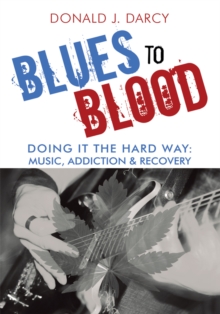 Blues to Blood : Doing It the Hard Way: Music, Addiction & Recovery