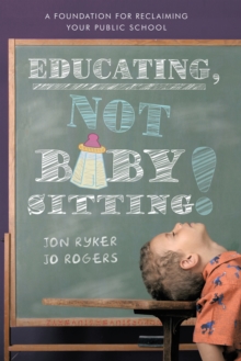 Educating, Not Babysitting! : A Foundation for Reclaiming Your Public School