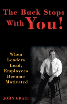 The Buck Stops with You : When Leaders Lead, Employees Become Motivated