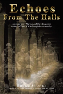 Echoes from the Halls : Short Stories of Marines and Navy Corps from Who Served from Wwii Through the Modern Day.