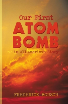 Our First Atom Bomb : An All-American Story