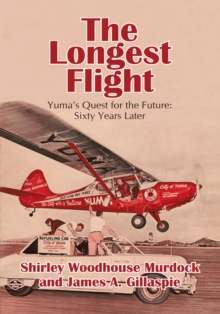 The Longest Flight : Yuma's Quest for the Future: Sixty Years Later