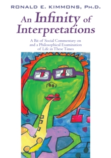 An Infinity of Interpretations : A Bit of Social Commentary on and a Philosophical Examination of Life in These Times