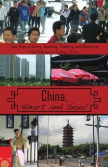 China, Heart and Soul : Four Years of Living, Learning, Teaching, and Becoming Half-Chinese in Suzhou, China