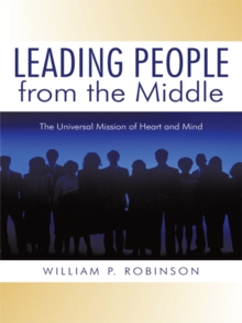 Leading People from the Middle : The Universal Mission of Heart and Mind