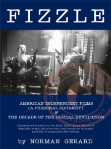 Fizzle : The Unspectacular Demise of American Independent Films  &  the Decade of the Digital Revolution