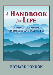 A Handbook for Life : A Practical Guide to Success and Happiness