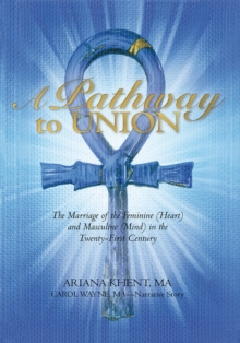 A Pathway to Union : The Marriage of the Feminine (Heart) and Masculine (Mind) in the Twenty-First Century.