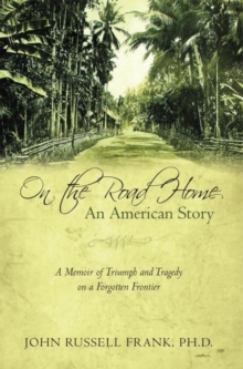 On the Road Home: an American Story : A Memoir of Triumph and Tragedy on a Forgotten Frontier