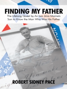 Finding My Father : The Lifelong Quest by an Iwo Jima Marine's Son to Know the Man Who Was His Father