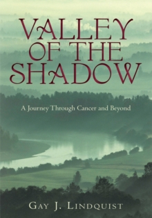 Valley of the Shadow : A Journey Through Cancer and Beyond