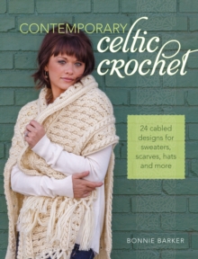 Contemporary Celtic Crochet : 25 Cabeled Designs for Sweaters, Scarves, Hats and More