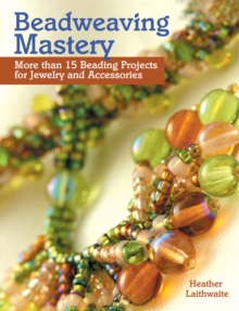 Beadweaving Mastery : More than 15 Beading Projects for Jewelry and Accessories, Paperback / softback Book Beadweaving Mastery : More than 15 Beading Projects for Jewelry and Accessories, Paperback / softback Book