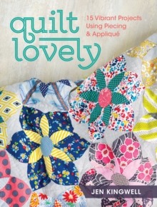 Quilt Lovely : 15 Vibrant Projects Using Piecing and Applique