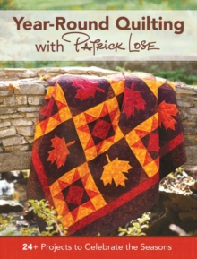 Year-Round Quilting With Patrick Lose : 24+ Projects to Celebrate the Seasons, Paperback / softback Book Year-Round Quilting With Patrick Lose : 24+ Projects to Celebrate the Seasons, Paperback / softback Book