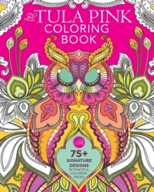 The Tula Pink Coloring Book : 75+ Signature Designs in Fanciful Coloring Pages, Paperback Book The Tula Pink Coloring Book : 75+ Signature Designs in Fanciful Coloring Pages, Paperback Book