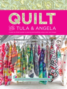 Quilt with Tula and Angela : A Start-to-Finish Guide to Piecing and Quilting using Color and Shape