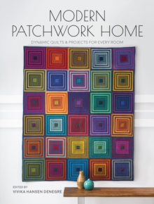 Modern Patchwork Home : Dynamic Quilts and Projects for Every Room