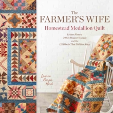 The Farmer's Wife Homestead Medallion Quilt : Letters From a 1910's Pioneer Woman and the 121 Blocks That Tell Her Story