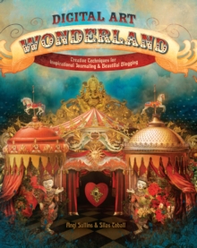 Digital Art Wonderland : Creative Techniques for Inspirational Journaling and Beautiful Blogging, Paperback / softback Book Digital Art Wonderland : Creative Techniques for Inspirational Journaling and Beautiful Blogging, Paperback / softback Book