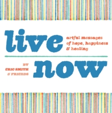 Live Now : Artful Messages of Hope, Happiness & Healing