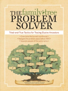 The Family Tree Problem Solver : Tried and True Tactics for Tracing Elusive Ancestors