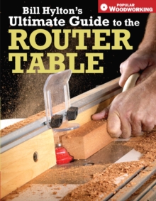 Bill Hyltons Ultimate Guide to the Router Table