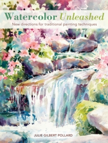 Watercolor Unleashed : New directions for traditional painting techniques, Paperback Book Watercolor Unleashed : New directions for traditional painting techniques, Paperback Book