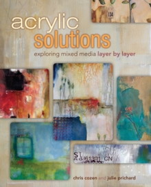 Acrylic Solutions : Exploring Mixed Media Layer by Layer, Hardback Book Acrylic Solutions : Exploring Mixed Media Layer by Layer, Hardback Book