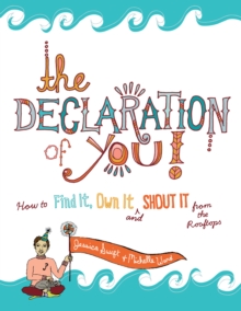 The Declaration of You! : How to Find It, Own It and Shout It From the Rooftops, Paperback / softback Book The Declaration of You! : How to Find It, Own It and Shout It From the Rooftops, Paperback / softback Book