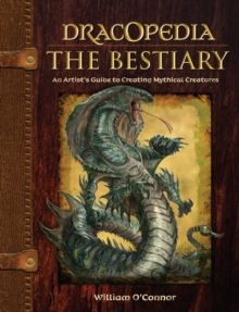 Dracopedia - The Bestiary : An Artists Guide to Creating Mythical Creatures